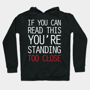 If you can read this, you're standing too close Hoodie